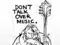 Dont talk over music