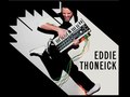 Eddie Thoneick Official MySpace www.myspace.com/eddiethoneick
