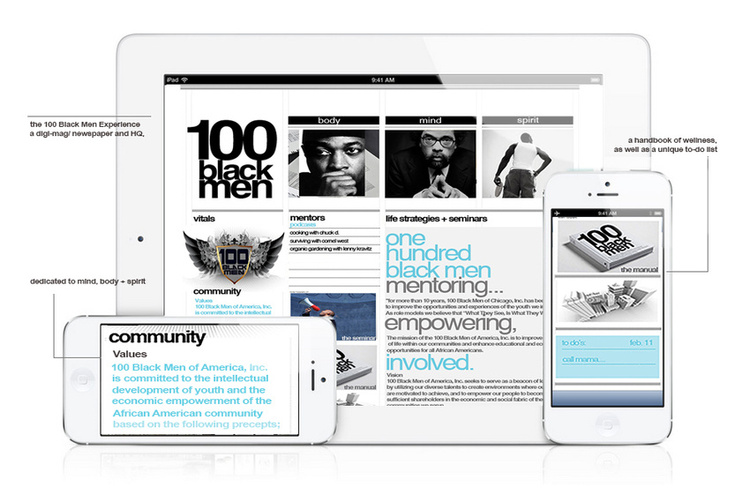 100 Black Men site/ e-magazine. Designed to coalesce, inspire, and create a virtual headquarters for the brand's community of mentors. Created for EPIC/ Element 79 Chicago. Also directed the video content for website.
