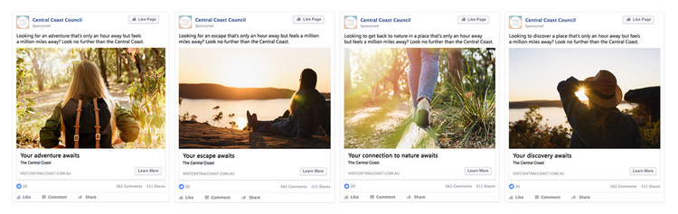 The Central Coast is a unique destination, in that it spans such a large area and has so many activities on offer. In order to get maximum conversion in our re-brand campaign of the region, we used multi variate testing in Facebook to inform which strategic direction to take. The chosen pillar was Adventure and our 'Have a little adventure' launch campaign was born. This resulted in 11.7 x increase in the number of clicks from VisitCentralCoast.com.au out to businesses on the Central Coast, and out of 500 people, 82% said the campaign “made me more likely to consider holidaying in the Central Coast," with more results to come.